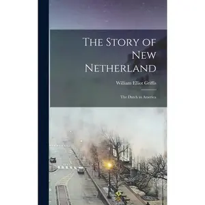 USED-The Story of New Netherland: the Dutch in America by Griffis, William Elliot 1843-1928 (Hardcover)