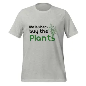 Life Is Short Buy The Plants Unisex T-Shirt