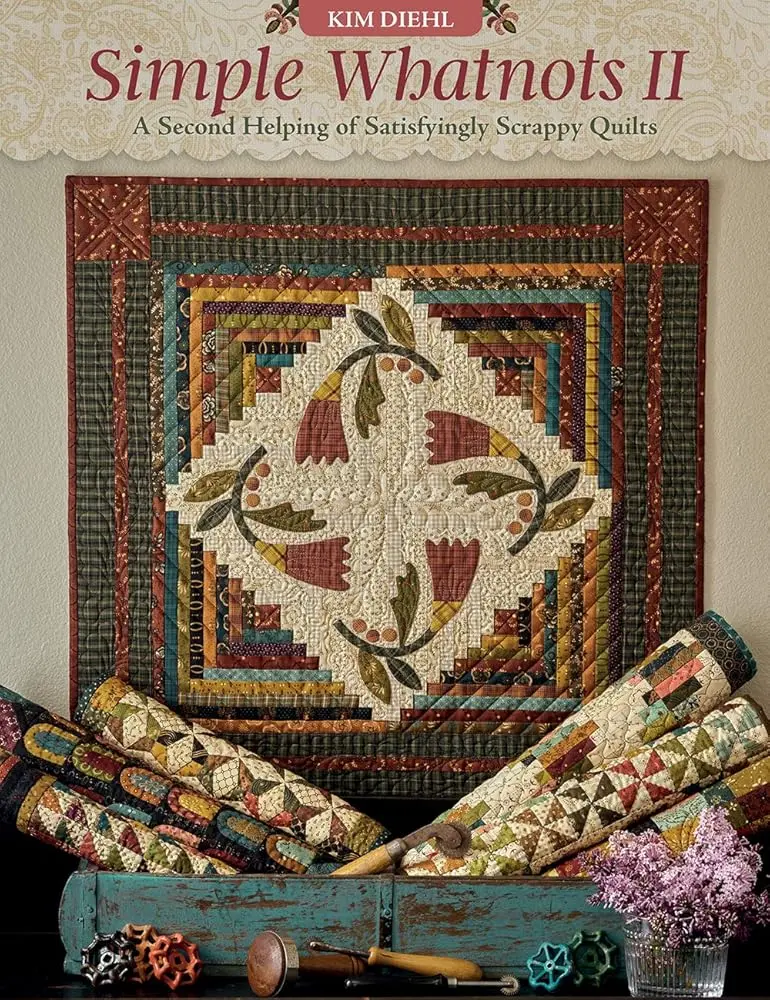 Simple Whatnots II: Kim Diehl's English Craft Book for Quilters - 18 Quilt Designs, Dozens of Photos, Expert Advice for Scrappy Patchwork Projects & Home Decor (Second Helping of Satisfyingly Scrappy Quilts)