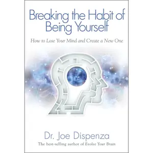 USED-Breaking the Habit of Being Yourself: How to Lose Your Mind and Create a New One by Dispenza, Joe (Paperback)