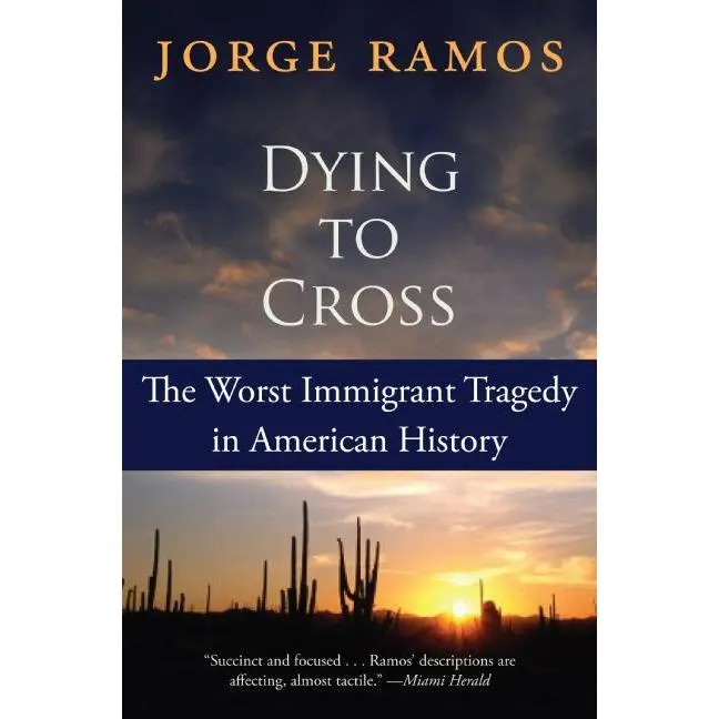 Dying to Cross: The Worst Immigrant Tragedy in American History by Jorge Ramos [Paperback Book]