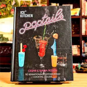 Ice Kitchen Poptails: 50 Sensationally Intoxicating Cocktail Lollies