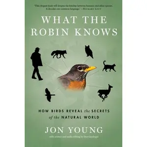 What The Robin Knows: How Birds Reveal the Secrets of the Natural World by Jon Young [Paperback Book]