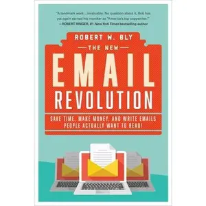 USED-The New Email Revolution: Save Time, Make Money, and Write Emails People Actually Want to Read! by Bly, Robert W. (Paperback)
