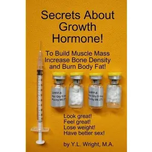 Secrets About Growth Hormone To Build Muscle Mass, Increase Bone Density, And Burn Body Fat! -- Y. L. Wright, Paperback