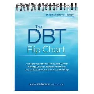 The Dbt Flip Chart: A Psychoeducational Tool to Help Clients Manage Distress, Regulate Emotions, Improve Relationships, and Live Mindfully -- Lane Pederson, Poster
