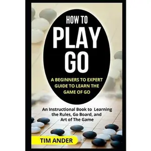 USED-How to Play Go: A Beginners to Expert Guide to Learn The Game of Go: An Instructional Book to Learning the Rules, Go Board, and Art of The Game by Ander, Tim (Paperback)