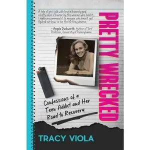 Pretty Wrecked: Confessions of a Teen Addict and Her Road to Recovery -- Tracy Viola, Paperback