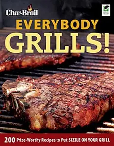 USED-Char-Broil Everybody Grills!: 200 Prize-Worthy Recipes to Put Sizzle on Your Grill by Editors of Creative Homeowner (Paperback)