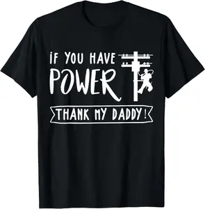100% Cotton Lineman You Have Power Thank My Daddy Lineworker Fathers T-Shirt