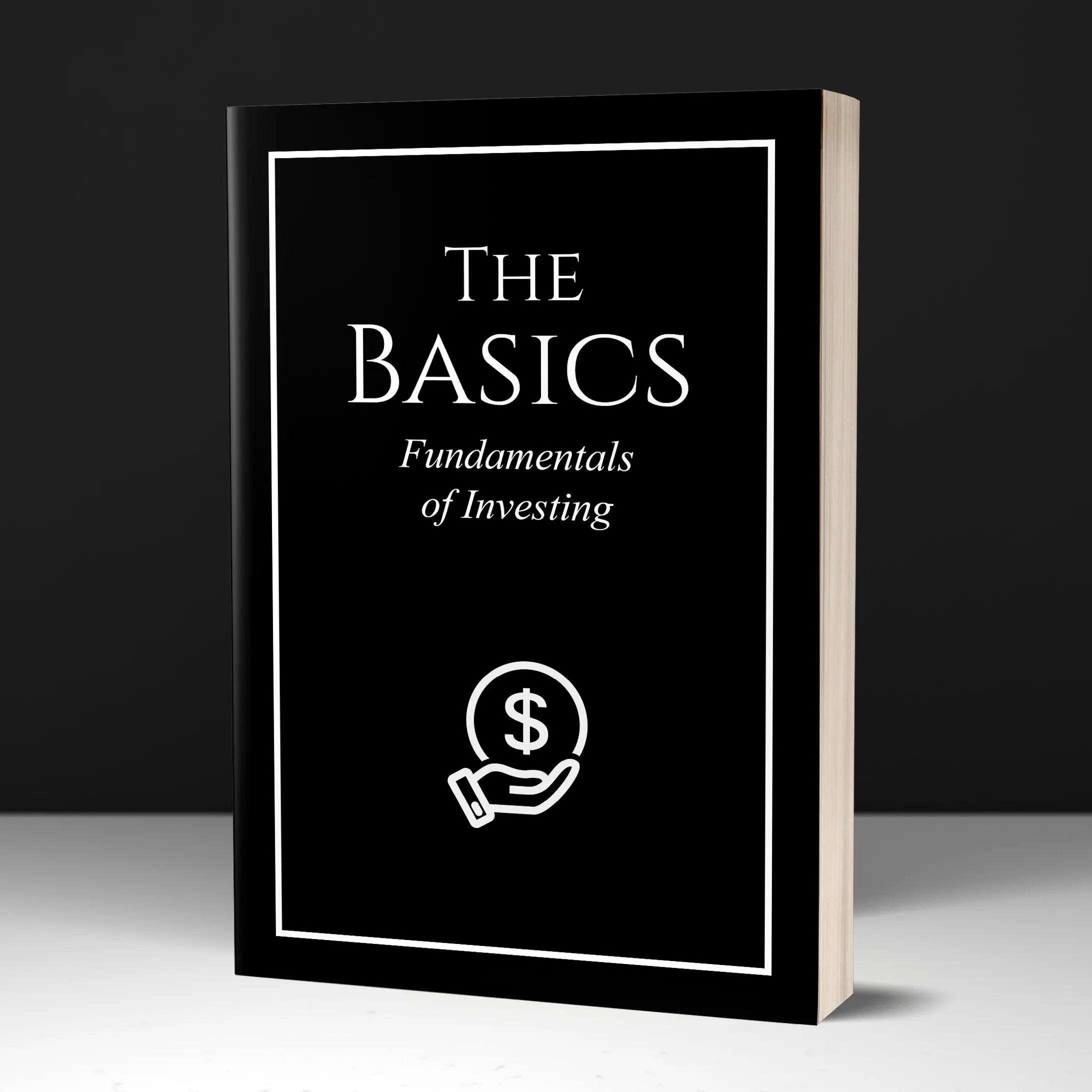 The Basics: Fundamentals of Investing - Essential Guide for Beginners, Stocks, Bonds, Mutual Funds, ETFs, Real Estate, Risk Management