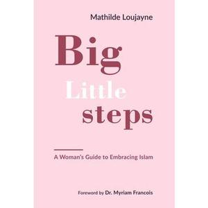 Big Little Steps: A Woman's Guide to Embracing Islam -- Mathilde Loujayne - Paperback
