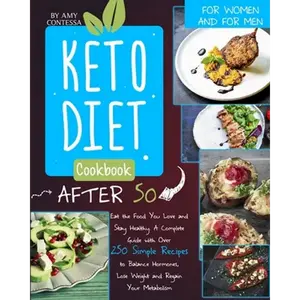 Keto Diet Cookbook After 50: Eat the Food You Love and Stay Healthy. A Complete Guide with Over 250 Simple Recipes to Balance Hormones, Lose Weight, a - Paperback