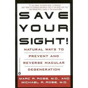 USED-Save Your Sight!: Natural Ways to Prevent and Reverse Macular Degeneration by Rose, Marc R. (Paperback)