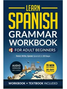 Learn Spanish: Grammar Workbook for Adult Beginners: Master Spanish in No Time with 15-Minute Daily Lessons, Practical Exercises, and Essential Grammar Rules to Live By (Easy Spanish) Paperback