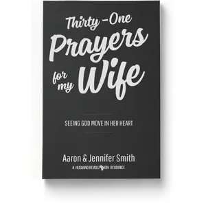 Thirty-One Prayers For My Wife: Seeing God Move In Her Heart