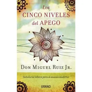 USED-Los cinco niveles del apego: Sabiduría tolteca para la vida moderna by Miguel Ruiz Jr. (Paperback)