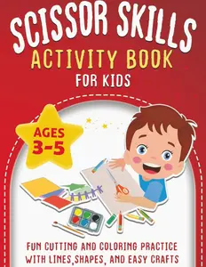 Scissor Skills Activity Book for Kids Ages 3-5: 50+ Pages of Progressive Fun Cutting and Coloring Practice with Lines, Shapes, and Easy Crafts
