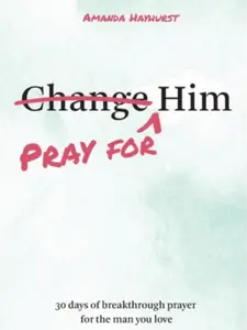 Amanda Hayhurst: Pray for Him: 30 Days of Breakthrough Prayer for the Man You Love Unabridged Paperback - July 23, 2024