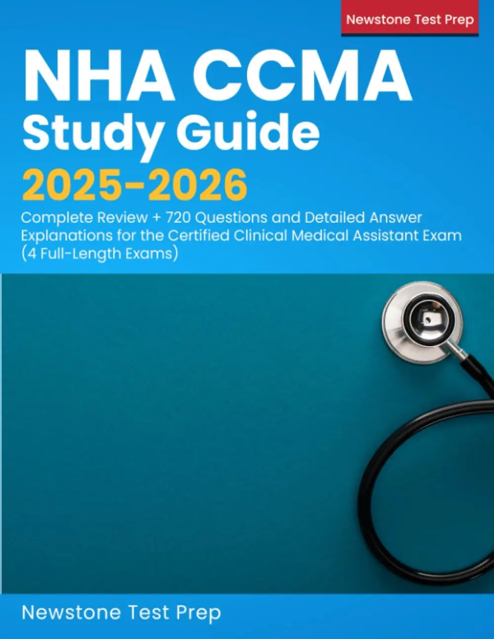 NHA CCMA Study Guide 2025-2026: Complete Review + 720 Questions and Detailed Answer Explanations for the Certified Clinical Medical Assistant Exam