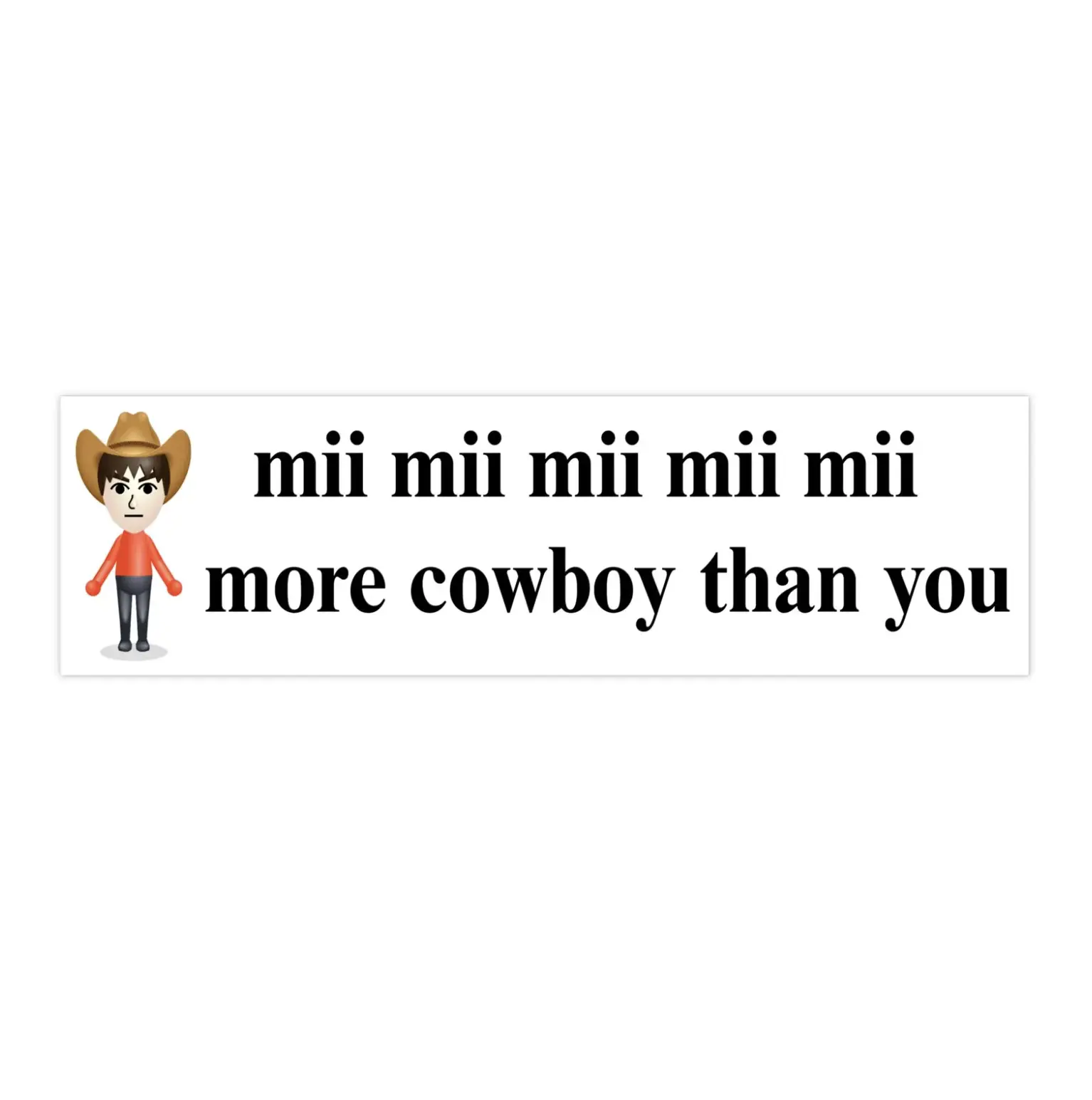 Mii more cowboy than you | Bumper Stickers AND Magnets | Funny Meme Sticker | 8.7'' X 2.7'' | Waterproof Premium Quality