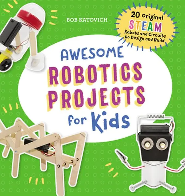 Awesome Robotics Projects for Kids: 20 Original Steam Robots and Circuits to Design and Build -- Bob Katovich - Paperback