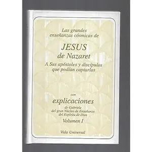 USED-LAS GRANDES ENSEÑANZAS COSMICAS DE JESUS DE NAZARET A SUS APOSTOL ES QUE PODIAN CAPTARLAS CON EXPLICACIONES DE GABRIELE DEL GRAN NUCLEO DE ENSEÑANZA DEL ESPIRITU DE DIOS (VOL. I) by Various (Hardcover)