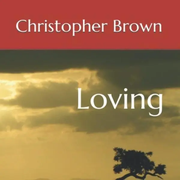 Christopher Brown Loving - An Inspiring Journey into Genuine Love and Personal Transformation for Emotional Growth and Meaningful Change
