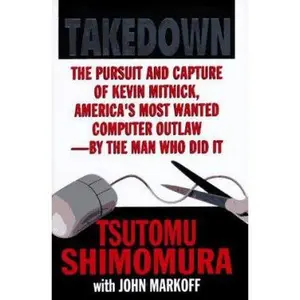 USED-Takedown: The Pursuit and Capture of Kevin Mitnick by the Man Who Did It by Tsutomo Shimomura (Hardcover)