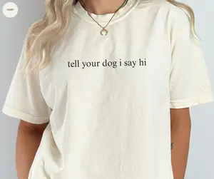 Tell Your Dog I Say Hi T Shirt, Funny Dog Lover Shirt, Dog Quote Shirt, Gift For Her, Valentine Gift, Animals Lover Tee