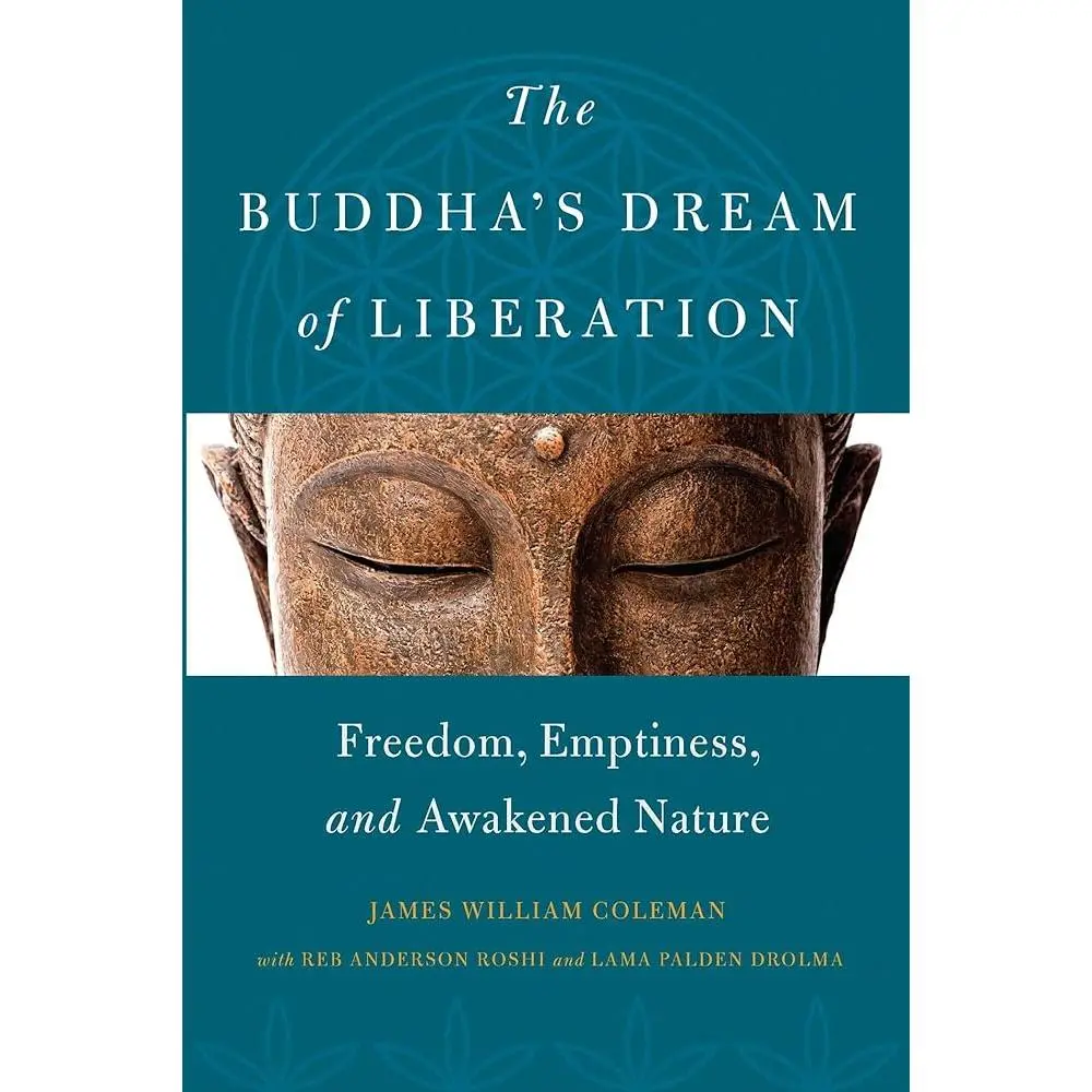 The Buddha's Dream of Liberation: Spiritual Books, Buddhist Texts for Meditation Practitioners - Guidance, Insight Into Suffering, Vajrayana Tradition, Zen Tradition by James William Coleman, Lama Palden Drolma, Reb Anderson Roshi