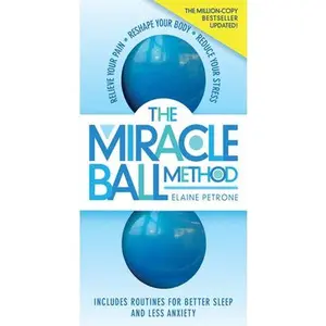 The Miracle Ball Method, Revised Edition: Relieve Your Pain, Reshape Your Body, Reduce Your Stress -- Elaine Petrone - Paperback