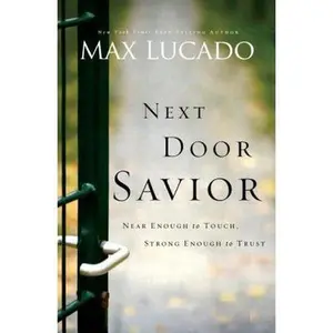 USED-The Next Door Savior: Near Enough to Touch, Strong Enough to Trust by Lucado, Max (Paperback)