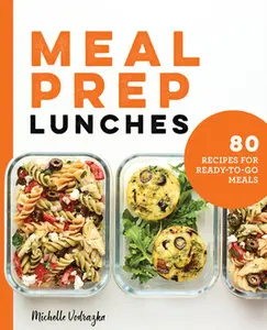 Meal Prep Lunches: 80 Recipes for Ready-to-Go Meals -- Michelle Vodrazka, Paperback