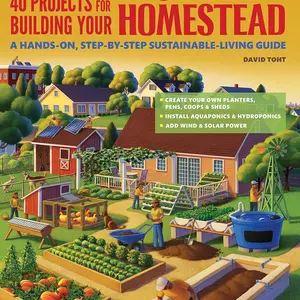 Hands-On Sustainable Living Guide - 40 Projects for Building Your Backyard Homestead with Ideas for Fences, Chicken Coops, Sheds, Gardening & More