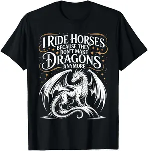 I Ride Horses Because They Don't Make Dragons Anymore T-Shirt for Horse Lovers Comfortable Fabric Casual Wear