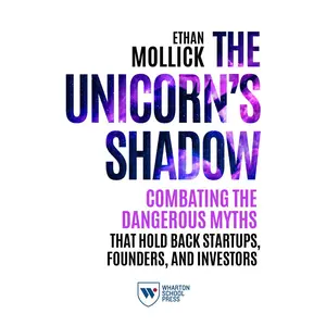 USED-The Unicorn's Shadow: Combating the Dangerous Myths That Hold Back Startups, Founders, and Investors by Mollick, Ethan (Paperback)