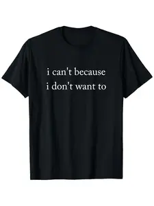 I Can't Because I Don't Want to T-Shirt Casual Round Neck Outdoor Short-Sleeved T-Shirt Men's Summer Clothes Perfect for Summer Birthday Gift