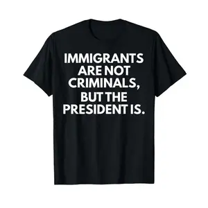 Immigrants Are Not Criminals But The President Is T-Shirt Classic
