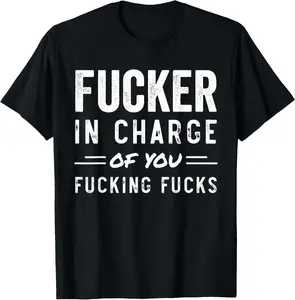 100%cotton Fucker In Charge Of You Fucking Fucks Funny Boss Day T-Shirt