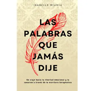 Las palabras que jamás dije: Un viaje hacia la libertad emocional y la sanación a través de la escritura terapéutica (Spanish Edition) Paperback – December 11, 2024