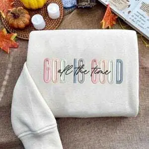 God Is Good All The Time Embroidery Sweatshirt, Religious Embroidery Sweatshirt, Christian Embroidery Shirt, Bible Verse Embroidery Shirt