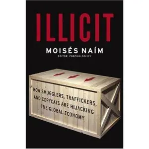 USED-Illicit: How Smugglers, Traffickers and Copycats are Hijacking the Global Economy by Moisés Naím (Hardcover)