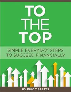 USED-To the Top: Your Everyday Simple Steps to Succeed Financially by Tippetts, Eric (Paperback)