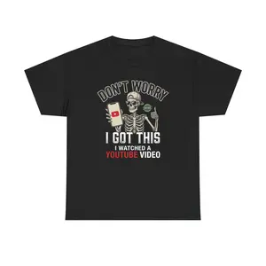 Don't Worry I Got This I Watched a YouTube Video Funny T-Shirt | Skeleton Graphic Tee | DIY Humor Shirt for Men & Women