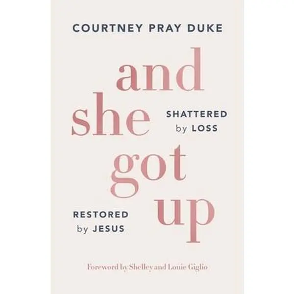 And She Got Up: Shattered by Loss, Restored by Jesus -- Courtney Pray Duke, Paperback