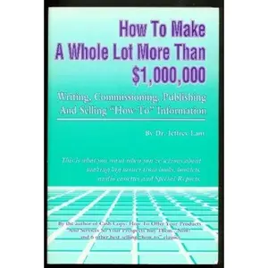 USED-How to Make a Whole Lot More Than $1,000,000:  Writing, Commissioning, Publishing and Selling How-To Information by Dr. Jeffrey Lant (Paperback)