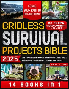 Gridless Survival Projects Bible - Complete DIY Tutorial for No-Grid Living, Home Protection, Home Food Supply, and Alternative Energy (Career & Self-Help Book)