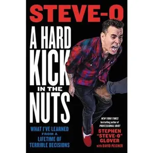 USED-A Hard Kick in the Nuts: What I've Learned from a Lifetime of Terrible Decisions by Glover, Stephen Steve-O (Hardcover)