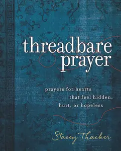 USED-Threadbare Prayer: Prayers for Hearts That Feel Hidden, Hurt, or Hopeless by Thacker, Stacey (Hardcover)